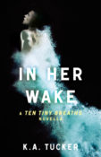 Paperback Release Launch: In Her Wake (Ten Tiny Breaths #0.5) by KA Tucker