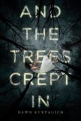 ARC Review: And the Trees Crept In by Dawn Kurtagich