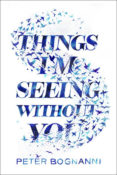 Blog Tour, Excerpt & Giveaway: Things I’m Seeing Without You by Peter Bognanni