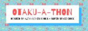Feature: Otaku-A-Thon!
