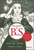 Feature: Balance is B.S.: How to Ditch Expectations, Uphold Your Values and Embrace a Work-Life Blend by Tamara Loehr