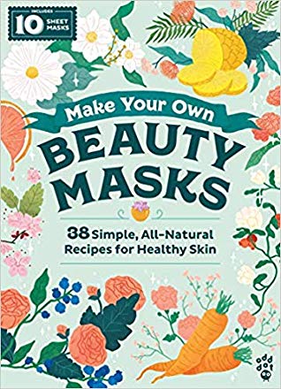 Make Your Own Beauty Masks: 38 Simple, All-Natural Recipes for Healthy Skin