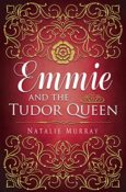 Author Interview & Giveaway: Emmie and the Tudor Queen by Natalie Murray
