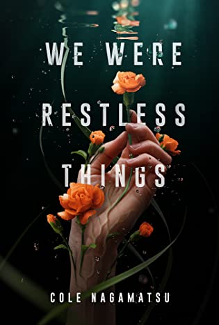 Cover Crush: We Were Restless Things by Cole Nagamatsu