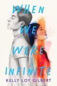 Books on Our Radar: When We Were Infinite by Kelly Loy Gilbert
