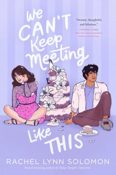 ARC Review: We Can’t Keep Meeting Like This by Rachel Lynn Solomon