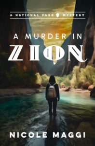 Guest Post: Murder, Mystery, and the Future of Our Public Lands: Writing “A Murder in Zion” Amid Real-Life Threats to the National Parks by Nicole Maggi